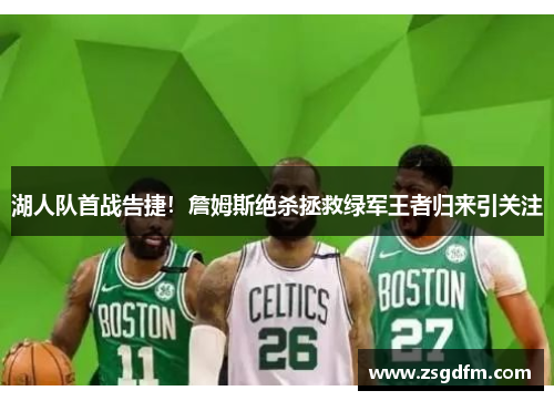 湖人队首战告捷！詹姆斯绝杀拯救绿军王者归来引关注